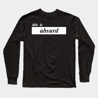 this is absurd Long Sleeve T-Shirt